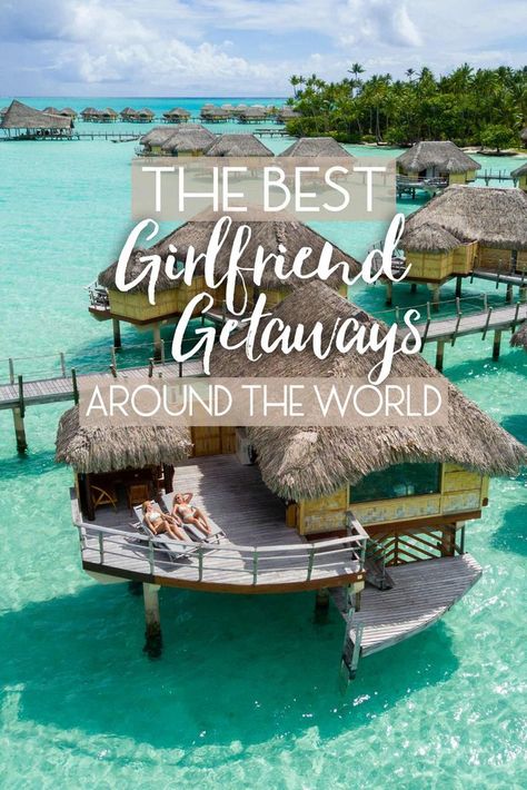 The Best Girlfriend Getaways Around the World • The Blonde Abroad Girlfriend Trips, Where Is Bora Bora, Girls Trips, Best Girlfriend, Girlfriends Getaway, Girls Vacation, Girls Getaway, Romantic Places, Top Travel Destinations