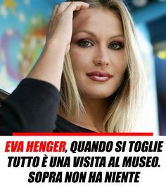 Eva Henger, quando si toglie tutto è una visita al museo. Sopra non ha niente, sotto la sfera è tonda Most Beautiful, Actresses, Instagram