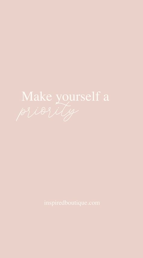 MAKE YOURSELF A PRIORITY Inspired Boutique Happy Quote Make Yourself A Priority Wallpaper, Priority Wallpaper, Priorities Quotes, Prioritize Yourself, Lash Quotes, Happy Quote, Motivational Quotes Wallpaper, Make Yourself A Priority, Make Beauty