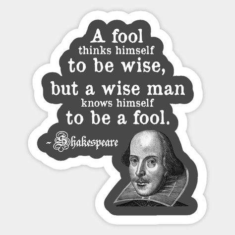 "A fool thinks himself to be wise, but a wise man knows himself to be a fool..." - William Shakespeare. Wise words from a wise man. Grab this great Shakespeare quote shirt today if you love his plays and want to show off that you're a proud literature nerd! -- Choose from our vast selection of stickers to match with your favorite design to make the perfect customized sticker/decal. Perfect to put on water bottles, laptops, hard hats, and car windows. Everything from favorite TV show stickers to Shakespeare Insult Quotes, Shakespeare Quotes Aesthetic, William Shakespeare Aesthetic, Shakespeare Stickers, Literature Stickers, Teaching Nouns, Life Stickers, Words From A, William Shakespeare Quotes