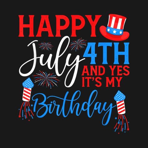 Happy July 4th And Yes It's My Birthday USA American Holiday - 4th Of July - T-Shirt | TeePublic Happy Birthday 4th Of July, Happy July 4th Images, Happy July 4th, 4th Of July Images, American Holiday, Happy July, Happy Fourth Of July, It's My Birthday, Like Quotes