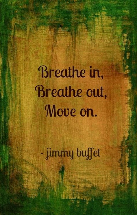 jimmy buffet Jimmy Buffet, Breathe Out, I'm With The Band, Breath In Breath Out, Quotable Quotes, Move On, A Quote, Good Thoughts, Great Quotes