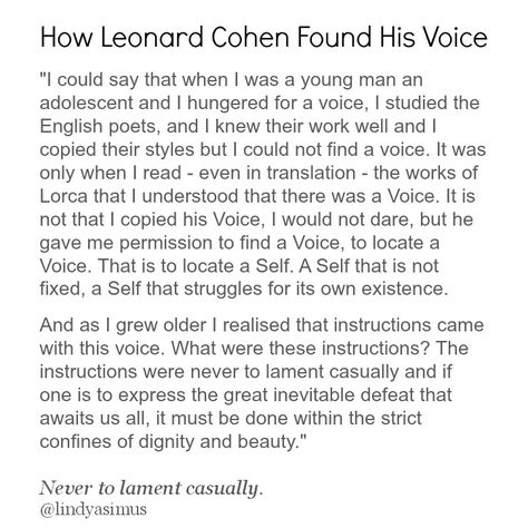 How Leonard Cohen Found His Voice   (From Asturia Award speech) How To Write Lyrics, Cohen Quotes, Leonard Cohen Quotes, Leonard Cohen Lyrics, Leonard Cohen Hallelujah, Adam Cohen, Award Speech, Writing Lyrics, Quotes Songs