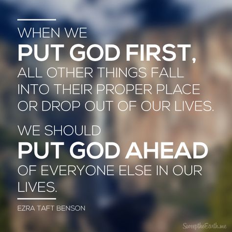 "When we put God first, all other things fall into their proper place or drop out of our lives. Our love of the Lord will govern the claims for our affection, the demands on our time, the interests we pursue, and the order of our priorities. We should put God ahead of everyone else in our lives." - Ezra Taft Benson  #sweeptheearth #sharegoodness #LDSConf #mormon #LDS #priorities Wallpaper Quotes Christian, Put God First, Jesus Christ Quotes, Gospel Quotes, Conference Quotes, Quotes Christian, Christ Quotes, Church Quotes, Spiritual Thoughts