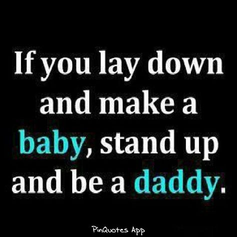 Stand up and be a daddy!!! Amen Deadbeat Dad Quotes, Bad Parenting Quotes, Deadbeat Dad, Honest Quotes, Bad Parents, Father Quotes, Dad Quotes, Hell Yeah, Parenting Quotes