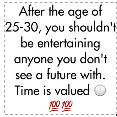 After the age of 25-30, you shouldn't be entertaining anyone you don't see a future with. Time is valued. Age 25 Quotes, 25th Quotes, Wife Life, Time Quotes, Real Quotes, Dear Diary, The Age, Pretty Woman, Word Search Puzzle