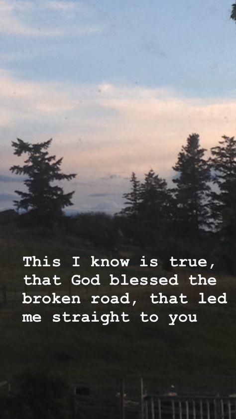 God Bless The Broken Road, Road Quotes, Bless The Broken Road, In A Nutshell, Song Quotes, Meaningful Quotes, God Bless, Me Quotes, I Know