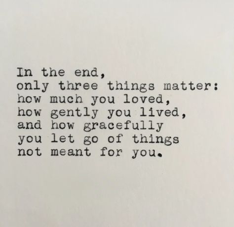 This is a paraphrase of a quote by Jack Kornfield: "In the end, just three things matter: How well we have lived How well we have loved How well we have learned to let go." Bujo Quotes, Life Quotes For Girls, Jack Kornfield, Matter Quotes, Happy Life Quotes, Learning To Let Go, Good Life Quotes, Lessons Learned, In The End