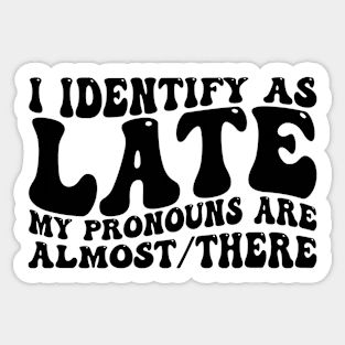 i identify as late my pronouns are almost there - I Identify As Late My Pronouns Are - Posters and Art Prints | TeePublic I Identify As Funny, Funny Pronoun Jokes, Funny Pronouns, My Pronouns Are He But Not Him, Pronouns Sticker, They Them Pronouns Pin, I Identify As A Threat My Pronouns Are Try/me, My Pronouns, They Them Pronouns