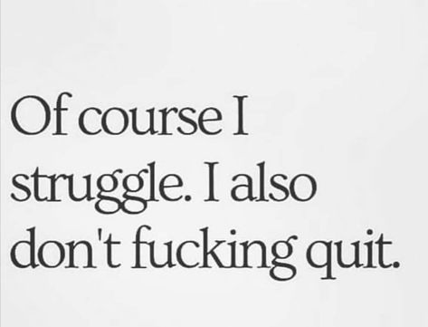 I don't quit Of Course I Struggle I Just Dont Quit, No Quitting Quotes, Don't Give A F Aesthetic, I Wanna See What Happens If I Dont Quit, Dont Quit Quotes, Quitting Quotes, Strong Mind Quotes, Don't Quit, Strong Mind