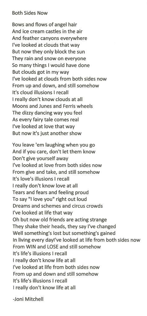 Both Sides Now - Joni Mitchell I've looked at love from both sides now, from give and take and still somehow, it's love's illusions I recall, I really don't know love at all Baby Preparation, Music Lists, Perfect Sayings, Both Sides Now, Positive Songs, Edmund Fitzgerald, Poem Analysis, Lyrics To Live By, Great Song Lyrics