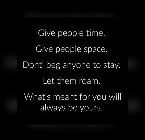 Give people time. Give people space. Don't beg anyone to stay. Let them roam. What's meant for you will always be yours. Don't Beg, Anime Boy Hair, Truth Quotes, Quotes And Notes, Life Humor, Always Be, Growing Up, Affirmations, Words Of Wisdom