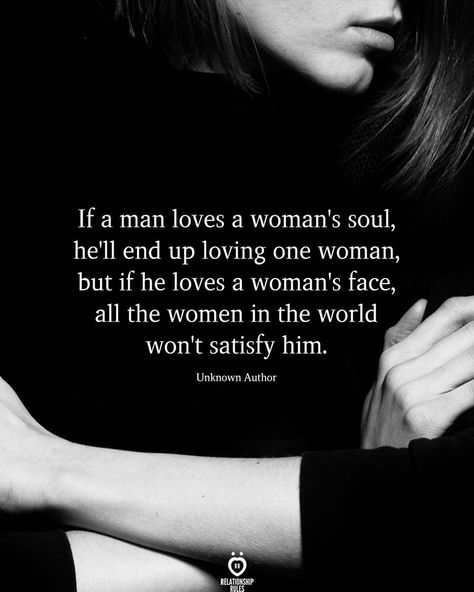 If a man loves a woman's soul, he'll end up loving one woman, but if he loves a woman's face, all the women in the world I won't satisfy him.  Unknown Author Love Couple Quotes, Deep Relationship Quotes, He Loves Her, Quotes About Relationships, Relationship Quote, About Relationships, Talk Quotes, Quote Love, Talking Quotes