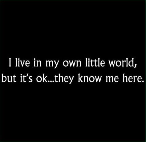 My own world. In My Own World, World Quotes, Quotes By Authors, Its Ok, Intj, How I Feel, Famous Quotes, True Stories, Inspire Me