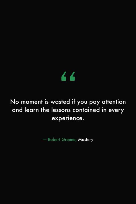 No moment is wasted if you pay attention and learn the lessons contained in every experience. #books #read #library #quotes #wisdom #learning #motivation #experience #robertgreene #mastery Mastery Quotes, Learning Motivation, Library Quotes, Stoicism Quotes, Mental Health Facts, Robert Greene, Quotes Wisdom, Awakening Quotes, Movie Quotes Funny