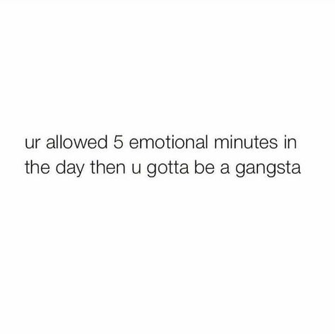 You're allowed 5 emotional minutes in the day then you gotta be a gangsta...use your 5 minutes wisely. Lady Quotes, Gangsta Quotes, Dope Quotes, Gangsta Rap, Dear Self, I Want To Cry, Grad School, Thug Life, Love Words