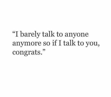 i barely talk to anyone so if i still talk to you, congrats Not Talking, Savage Quotes, Me Quotes Funny, Think Of Me, Better Life Quotes, Talking To You, So True, Better Life, Me Quotes