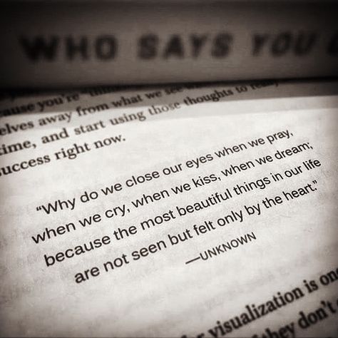 "Why do we close our eyes when we pray, when we cry, when we kiss, when we dream; because the most beautiful things are not seen but felt only by the heart" -Unknown Why Do We Close Our Eyes Quote, Why Do We Close Our Eyes When We Pray, Eyes Closed Quotes, Close Eyes Quotes, Why Do We Pray, Why Do We Kiss, Why Do We Cry, Why Do We Dream, Eyes Poetry