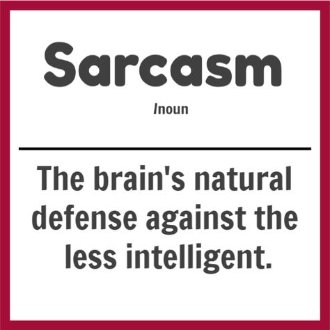 Sarcasm (noun) The brain's natural defense against the less intelligent. Sarcastic People, Laughter Therapy, Say What You Mean, Curiosity Killed The Cat, Common Phrases, S Quote, Life Goes On, Make Sense, To Tell