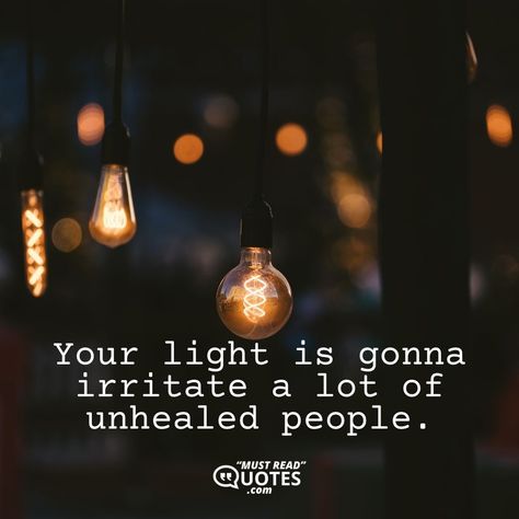 Your light is gonna irritate a lot of unhealed people. Your Light Will Irritate Unhealed People, Unhealed People Quotes, Unhealed People, Lighthouse Quotes, Perfect Life Quotes, Be Your Own Hero, Guiding Light, Set Your Goals, Beacon Of Hope