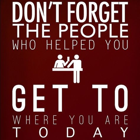 when people forget you helped them | Don't forget the people who helped you get to where you are ... | Quo ... Dont Forget Who Helped You Quotes, Dont Forget Where You Come From Quotes, Treat People Quotes, Forget You Quotes, Bragging Quotes, Mistake Quotes, Quotes Pinterest, Cartoon Couple, Nice Quotes