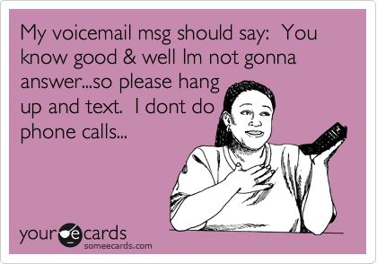 My voicemail msg should say: You know good & well Im not gonna answer...so please hang up and text. I dont do phone calls... Lol So True, This Is Your Life, Totally Me, Clipuri Video, It Goes On, E Card, Ecards Funny, Someecards, Bones Funny