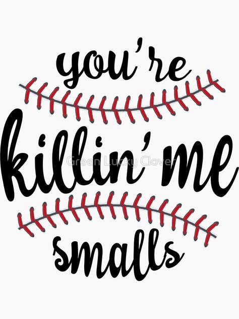 "You're Killin' Me Smalls" Sticker by thingkingbiz | Redbubble Baseball Shirt Designs, Killing Me Smalls, Baseball Crafts, Softball Quotes, Cricut Explore Projects, Baseball Quotes, Killing Me, Cute Shirt Designs, Vinyl Shirts