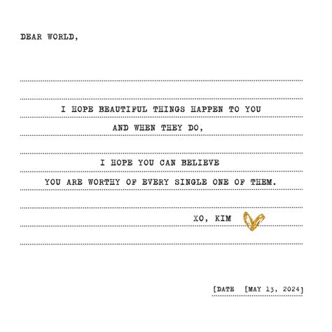 I know, you’ve been through a lot. But I wanted to remind you that good things are coming to you and it’s ok to allow them in. You are ok to let your guard down and let the good of this world show you that you deserve them. It’s not easy after a long road of unknowns, but at some point, you just have to know that happy will always find you, and it’s ok to let it come in for you. Love you. Kim. Letting Your Guard Down, Good Things Are Coming, Long Road, Find You, This World, You Deserve, The Good, I Know, Finding Yourself