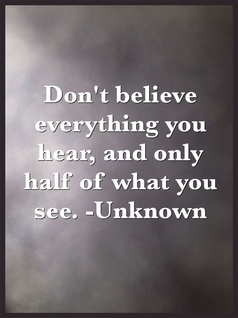 Don't believe everything you hear, and only half of what you see Dont Believe Everything You Hear Quotes, Don't Believe Everything You Hear, Whatever You Hear About Me Believe It, Believe Nothing You Hear And Half Of What You See, One Day The People Who Didnt Believe In You, Don’t Believe Everything You Think Quote, Funny Marriage Jokes, Seeing Quotes, Cinema Quotes