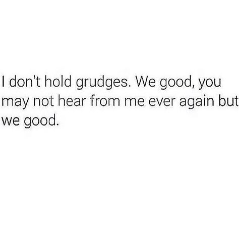 I don't hold grudges. We're good. You may never hear from me again but we're good. Grudges Quotes, Never Hear From Me Again, Grudge Quotes, Relationship Poems, Holding Grudges, Life Motto, Uplifting Words, English Vocabulary Words, Sarcastic Humor