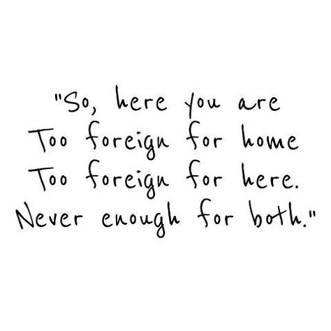 So, here you are. Too foreign for home, too foreign for here. Never enough for both Homesick Quotes, Exist Quotes, Quote Unquote, Exchange Student, Love Is Gone, Never Enough, Friendly Reminder, Quotes For Students, Living Abroad