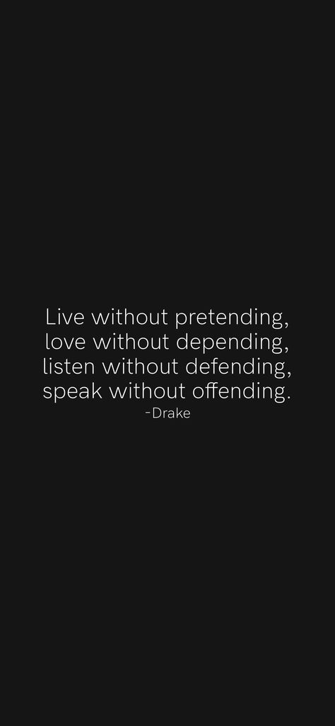 Live without pretending, love without depending, listen without defending, speak without offending. -Drake From the Motivation app: https://motivation.app/download Motivation App, Inspiring Quotes About Life, Drake, Life Quotes, Quotes