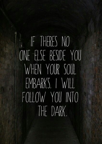 Follow You Into The Dark, I Will Follow You Into The Dark, I Will Follow You Into The Dark Tattoo, Scary Thoughts, Dark Lyrics, Cutie Quote, Great Song Lyrics, Tim Curry, Therapy Quotes