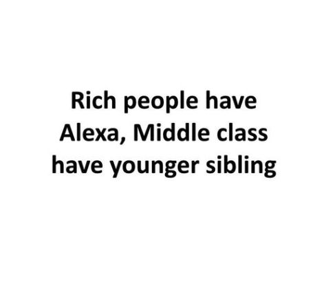 Rich people have Alexa, Middle class have younger sibling bit.ly/juravinfunny Support Juravin Family Younger Siblings Quotes, Younger Sibling Quotes, Middle Class Family, Sibling Quotes, Class Family, Bond Quotes, Younger Sibling, Biblical Hebrew, Class Pictures