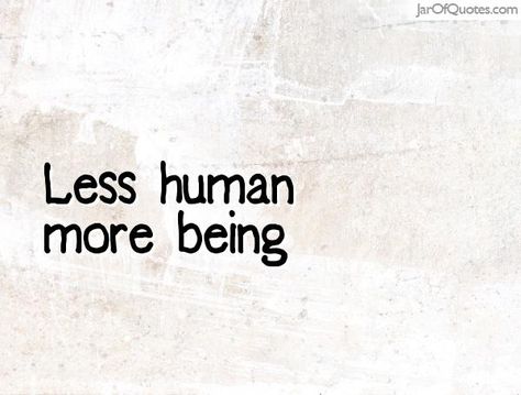 Less Human More Being Tattoo, Being Tattoo, I Tattoo, Photo Ideas, Piercings, Science, Human, Tattoos, Quotes