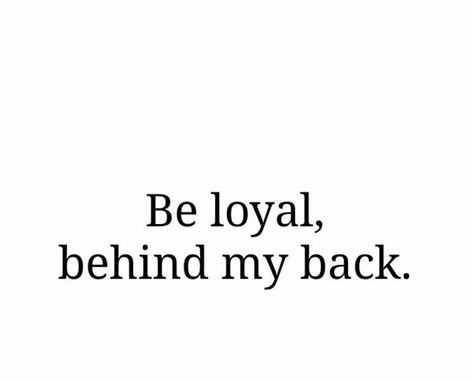 Be loyal behind my back Be Loyal Behind My Back, Loyal Behind My Back Quotes, Be Loyal Quotes, Loyal Aesthetic, Loyal Quotes, Gangster Quotes, Be Loyal, Swag Quotes, Behind My Back