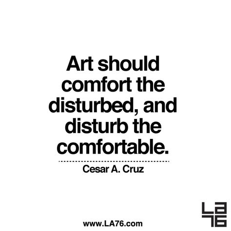 Art should comfort the disturbed, and disturb the comfortable. Cesar A. Cruz #art #artquote #quote #disturb #comfort Art Should Disturb The Comfortable, Art Is Supposed To Comfort The Disturbed, Art Is Meant To Comfort The Disturbed, Disturbed Quotes, Art Should Comfort The Disturbed, Comfort The Disturbed, Narrative Art, Father Quotes, Best Friends Aesthetic