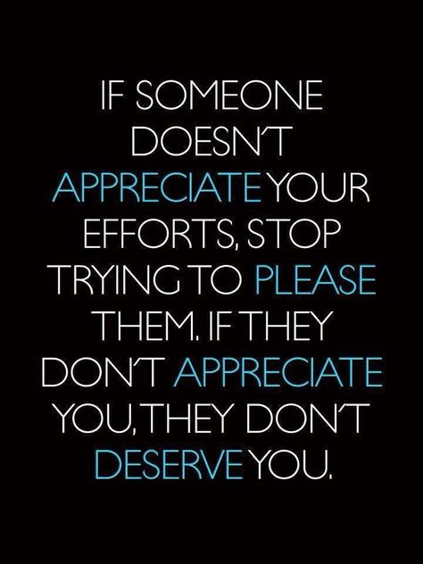 If someone doesn't appreciate your efforts, stop trying to please them. If they don't appreciate you, they don't deserve you. ~ YOU ... should remember this!! E050216 The Help Quotes, Kayaking Quotes, Wonderful Life Quotes, Helping Others Quotes, Weakness Quotes, Granted Quotes, Dont Deserve You, Betrayal Quotes, Appreciate Life Quotes