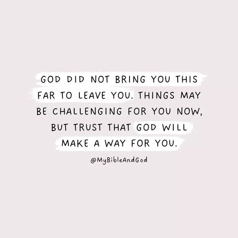 God's faithfulness is constant. Even when facing difficulties and things seem bleak, God has not abandoned you. He has a plan and won't lead you to the point of giving up. He will make a way for you. Philippians 1:6: "Being confident of this very thing, that He who has begun a good work in you will complete it until the day of Christ Jesus." Deuteronomy 31:6: "Be strong and courageous. Do not be afraid or terrified because of them, for the Lord your God goes with you; he will never leave yo... He Will Make A Way, Walk Through Fire, Philippians 1, Deuteronomy 31 6, Deuteronomy 31, Being Confident, Be Strong And Courageous, Do Not Be Afraid, Favorite Words