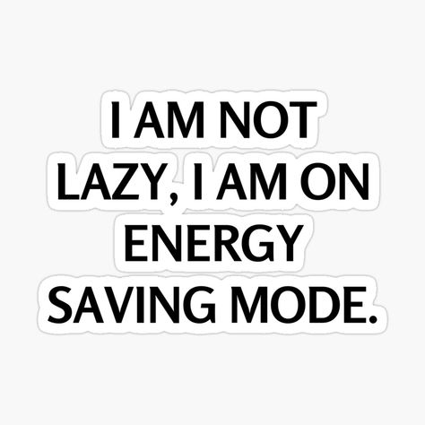 Get my art printed on awesome products. Support me at Redbubble #RBandME: https://www.redbubble.com/i/sticker/I-am-not-lazy-I-am-on-energy-saving-mode-by-PeoplesayDisign/64306818.EJUG5?asc=u I Am Energy, Being Lazy, Energy Saving, Save Energy, Sticker Design, Vinyl Sticker, Awesome Products, Energy, Collage