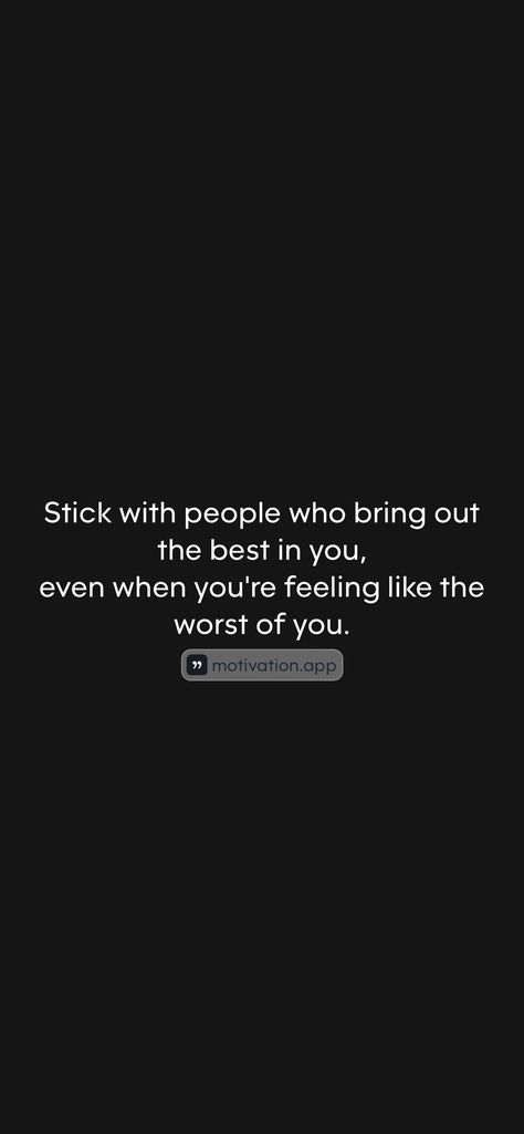 Stick with people who bring out the best in you, even when you're feeling like the worst of you.   From the Motivation app: https://motivation.app/download Motivation App, The Worst, Some People, Mindfulness, Good Things, Bring It On, Feelings, Quotes, Quick Saves