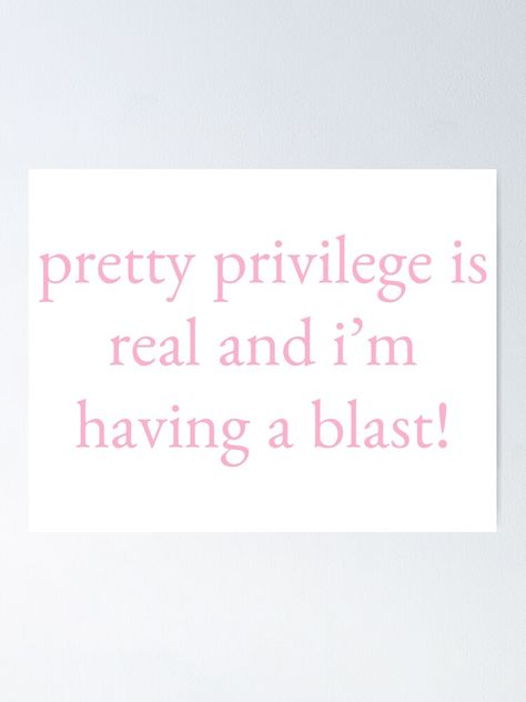 "pretty privilege is real and i'm having a blast!" Poster for Sale by emeraldssun | Redbubble I’m Pretty Quotes, Pretty Privilege Affirmations, Pretty Manifestation, Pretty Vision Board, Im Pretty Quotes, Manifestation Bored, Pretty Privilege Is Real, Sales Aesthetic, Wonyoungism Mindset