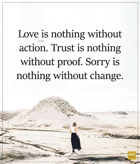 Love is nothing without action. Trust is nothing without proof. Sorry is nothing without change. Trusting Again, Not Sorry, My Values, Because I Love You, Forever Grateful, Www Pinterest Com, Love People, Best Self, Trust Me