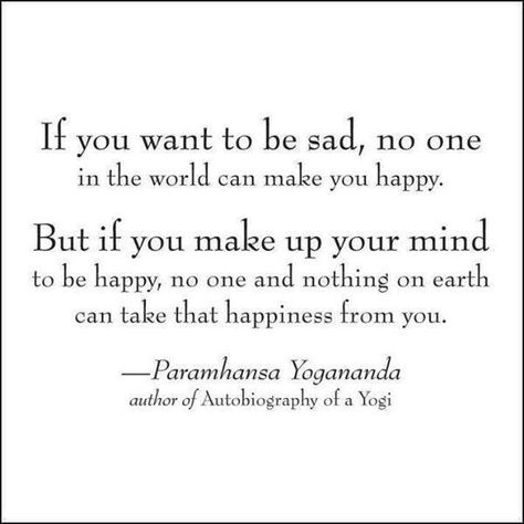 If you want to be sad, no one in the world can make you happy. But if you make up your mind to be happy, no one and nothing on earth can take that happiness from you. Yogananda Quotes, Autobiography Of A Yogi, Paramhansa Yogananda, Chosen Ones, Paramahansa Yogananda, Life Quotes Love, Yoga Quotes, Make Up Your Mind, Pranayama