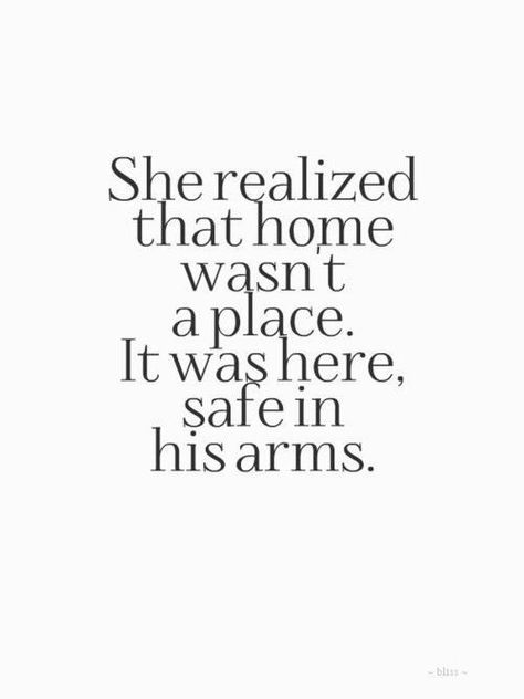 ... realized that home wasn’t a place. it was here, safe in his arms Safe In His Arms, Typographie Inspiration, In His Arms, Love Live, Hopeless Romantic, A Quote, Love And Marriage, The Words, Beautiful Words