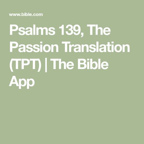 Psalms 139, The Passion Translation (TPT) | The Bible App Psalm 139, Grain Of Sand, Open Book, Secret Places, A Blessing, Psalms, Spirituality, Bible