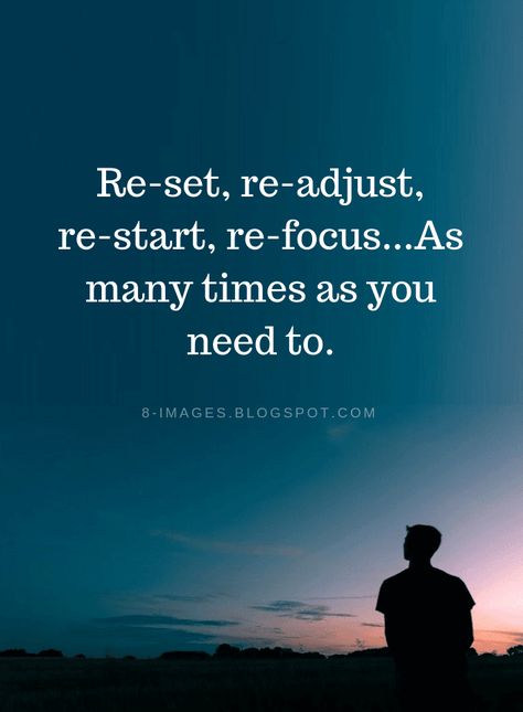 Quotes Reset, readjust, restart, refocus...As many times as you need to. Reset My Life Quotes, Cautiously Optimistic Quotes, Readjust Quotes, Time To Reset Quotes, Reset Your Life Quote, Reset Life Quotes, Reset Quote, Reset Readjust Restart Refocus, Reset Quotes