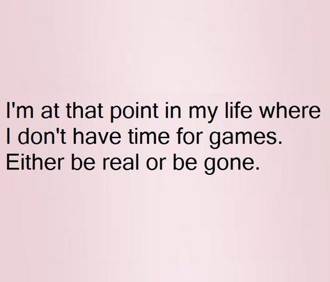 I'm at that point in my life where I don't have time for games. Either be real or be gone. #neededtobesaid #quotes Scorned Woman, Inspirstional Quotes, Quotes Short Simple, Game Quotes, I Dont Have Time, Quotes Short, Peace Quotes, Ideas Quotes, Queen Quotes