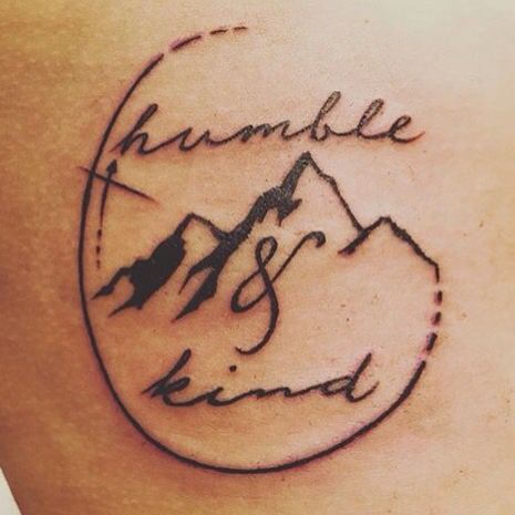 "I know you've got mountains to climb but always stay humble and kind" Always Stay Humble And Kind Tattoo, Humble And Kind Tattoo, Life Is Good Tattoo, Kind Tattoo, Good Tattoo, Christian Tattoo, Small Tattoos With Meaning, Cute Small Tattoos, Stay Humble