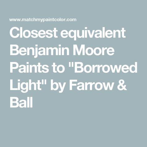 Closest equivalent Benjamin Moore Paints to "Borrowed Light" by Farrow & Ball Borrowed Light Farrow And Ball, Borrowed Light, Blue Veil, Farrow And Ball Paint, Paint Colors Benjamin Moore, Benjamin Moore Paint, Paint Matching, Farrow And Ball, Grey Clouds